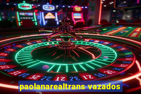 paolanarealtrans vazados